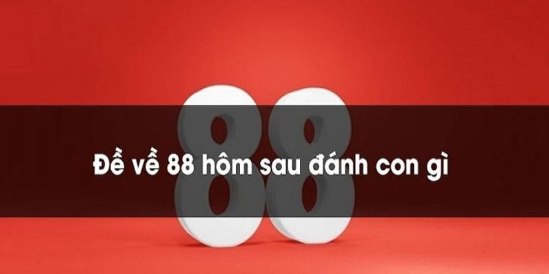 Lô về 88 hôm sau đánh con gì là phù hợp nhất?