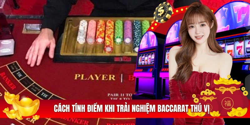 Cách tính điểm khi trải nghiệm baccarat thú vị